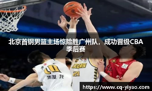 北京首钢男篮主场惊险胜广州队，成功晋级CBA季后赛