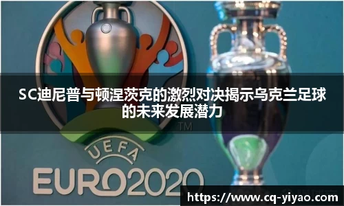 SC迪尼普与顿涅茨克的激烈对决揭示乌克兰足球的未来发展潜力
