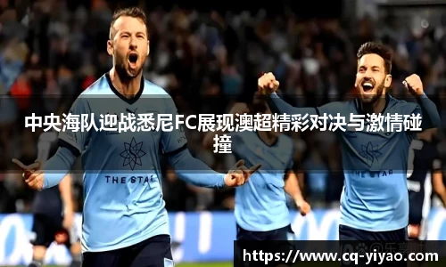 中央海队迎战悉尼FC展现澳超精彩对决与激情碰撞