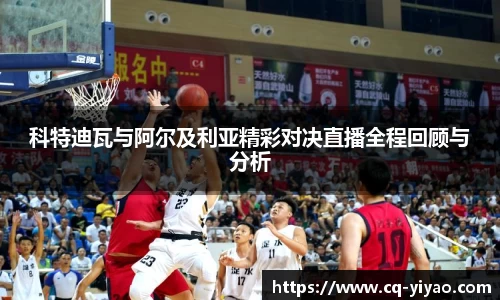 科特迪瓦与阿尔及利亚精彩对决直播全程回顾与分析