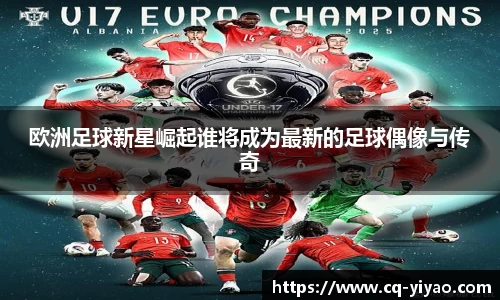 欧洲足球新星崛起谁将成为最新的足球偶像与传奇